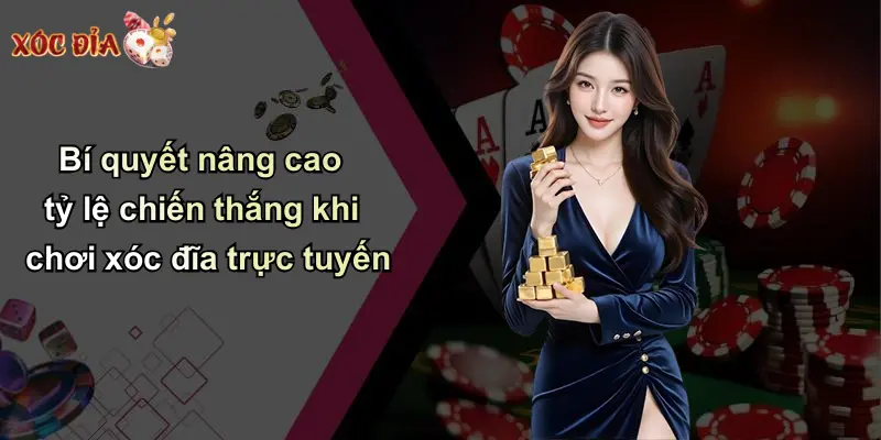 Bí quyết nâng cao tỷ lệ chiến thắng khi chơi xóc đĩa trực tuyến