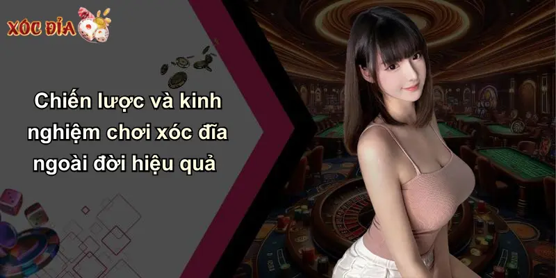 Chiến lược và kinh nghiệm chơi xóc đĩa ngoài đời hiệu quả