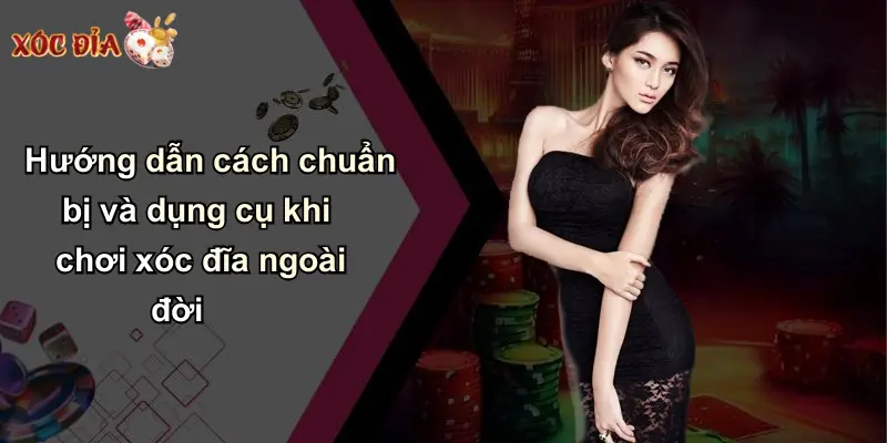 Hướng dẫn cách chuẩn bị và dụng cụ khi chơi xóc đĩa ngoài đời