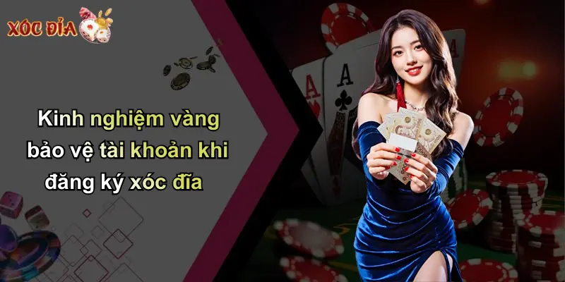 Kinh nghiệm vàng bảo vệ tài khoản khi đăng ký xóc đĩa