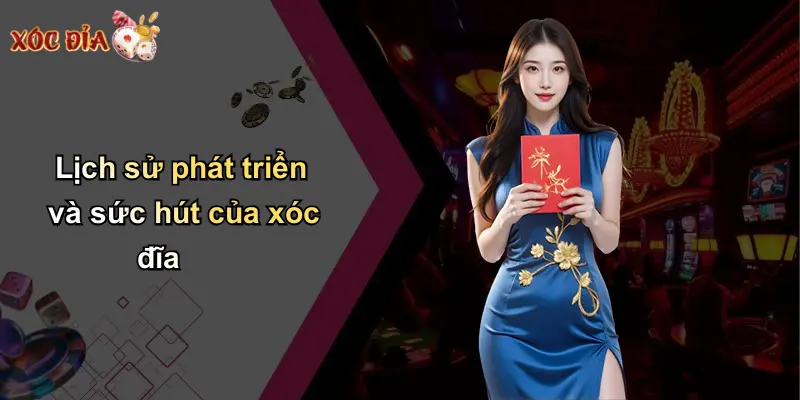 Lịch sử phát triển và sức hút của xóc đĩa
