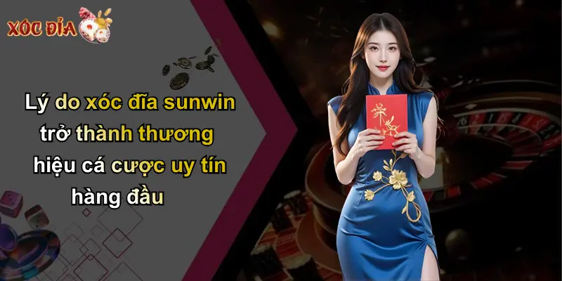Lý do xóc đĩa sunwin trở thành thương hiệu cá cược uy tín hàng đầu