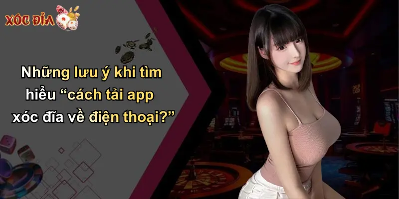 Những lưu ý khi tìm hiểu “cách tải app xóc đĩa về điện thoại?”