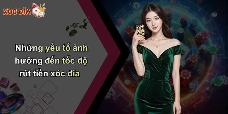 Những yếu tố ảnh hưởng đến tốc độ rút tiền xóc đĩa