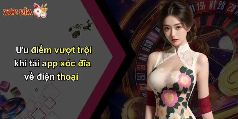 Ưu điểm vượt trội khi tải app xóc đĩa về điện thoại