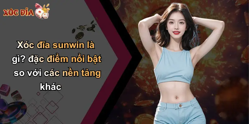 Xóc đĩa sunwin là gì? đặc điểm nổi bật so với các nền tảng khác