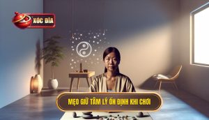 Mẹo giữ tâm lý ổn định khi chơi