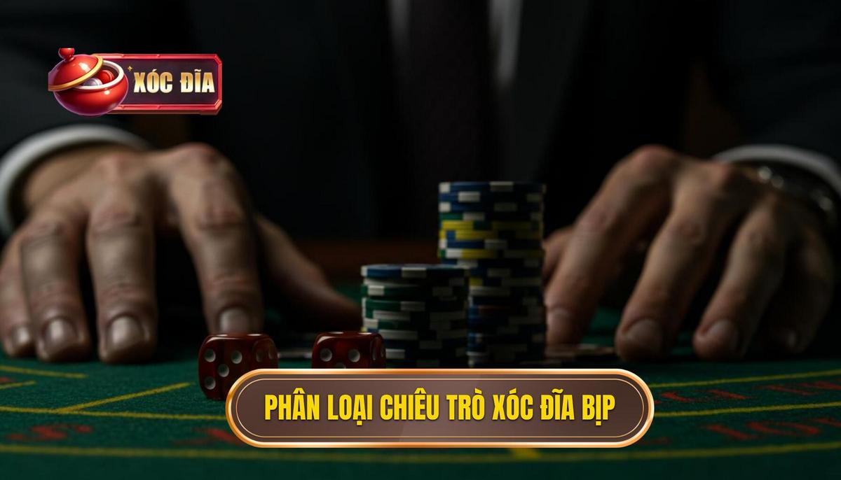 Phần 2_ Phân Loại Các Chiêu Trò Xóc Đĩa Bịp Phổ Biến Nhất