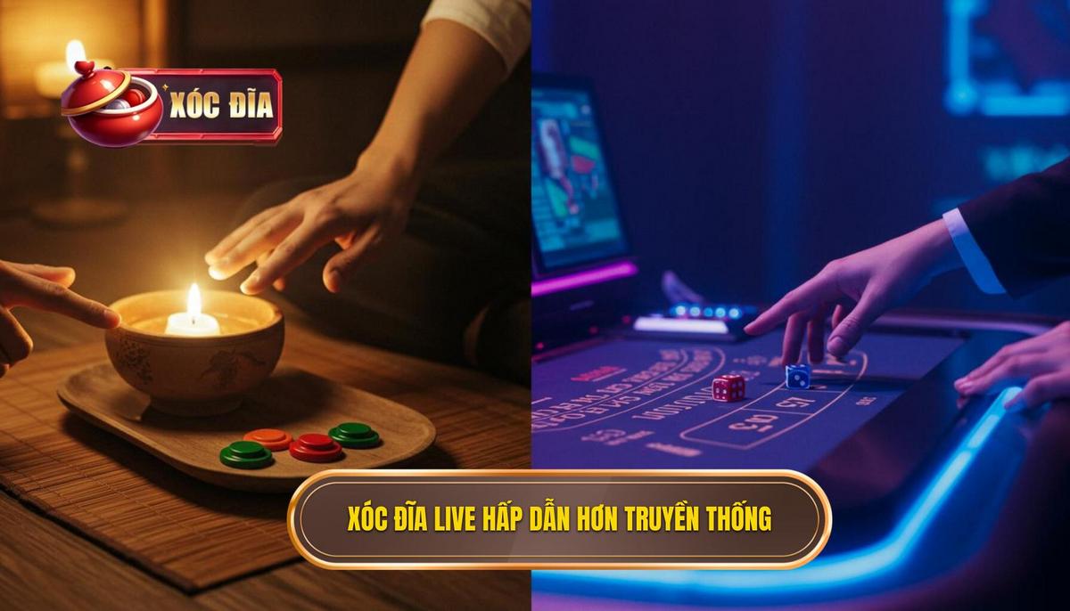Sự Hấp Dẫn Của Xóc Đĩa Live So Với Truyền Thống