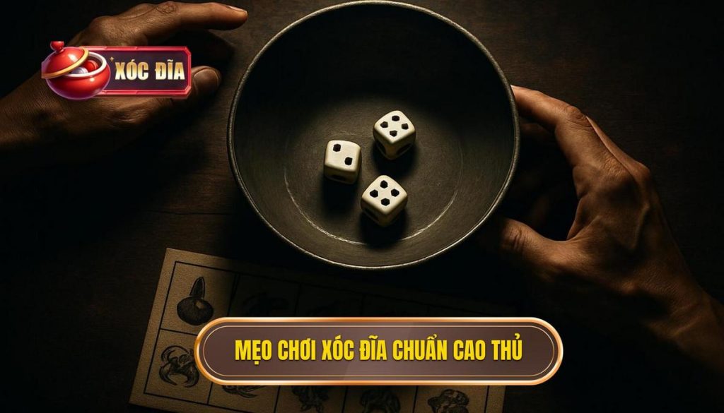 mẹo chơi xóc đĩa chuẩn cao thủ