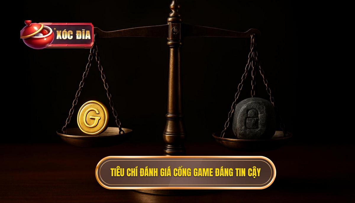 Tiêu Chí Vàng Để Đánh Giá Cổng Game Xóc Đĩa Đáng Tin Cậy