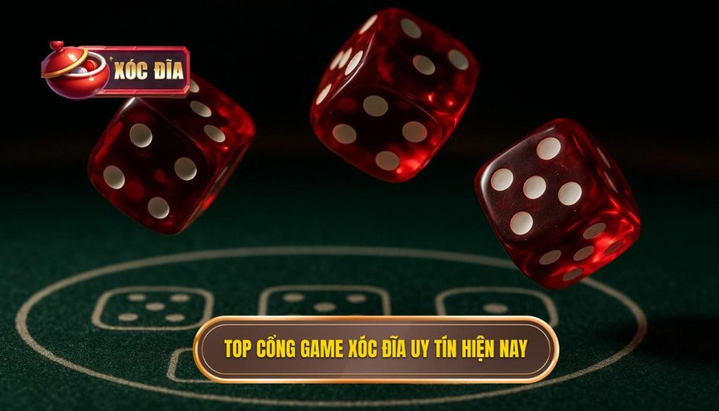 top cổng game xóc đĩa uy tín hiện nay