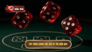 top cổng game xóc đĩa uy tín hiện nay