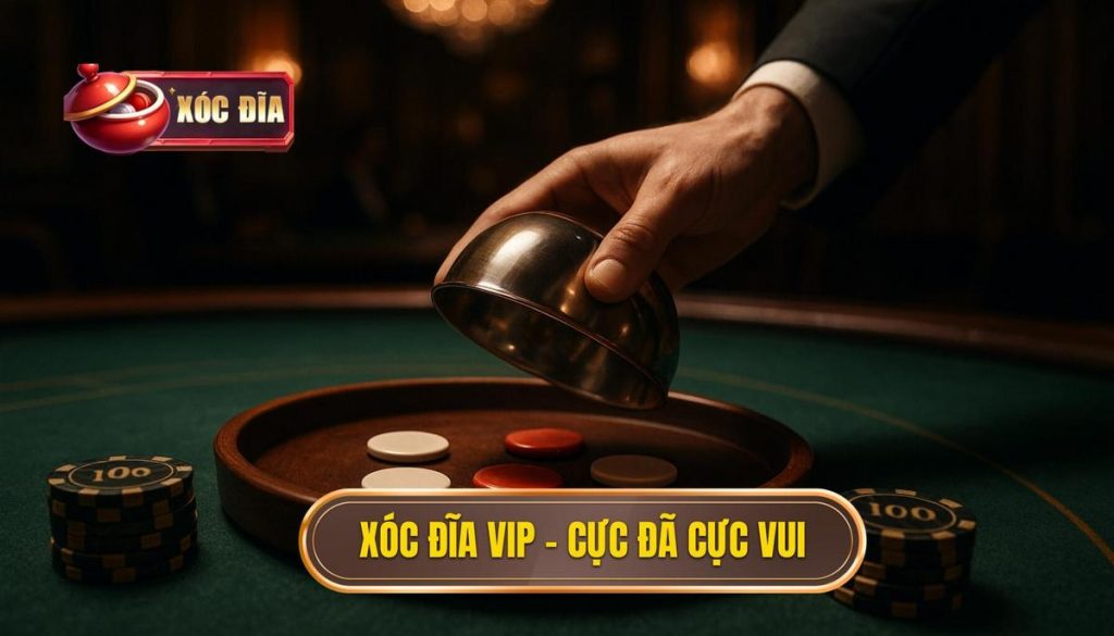xóc đĩa vip – cực đã cực vui